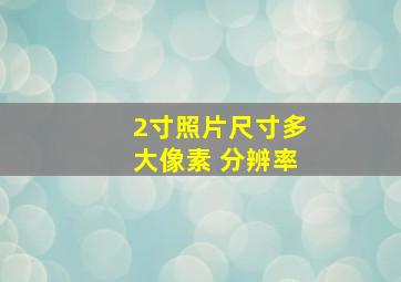 2寸照片尺寸多大像素 分辨率